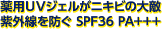 薬用UVジェルがニキビの大敵紫外線を防ぐ SPF36 PA+++