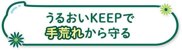 うるおいKEEPで手荒れから守る