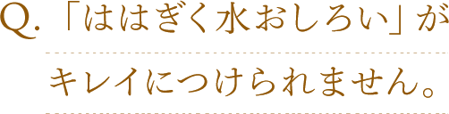 Q.「ははぎく水おしろい」がキレイにつけられません。