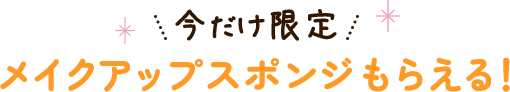 今だけ限定 メイクアップスポンジもらえる！