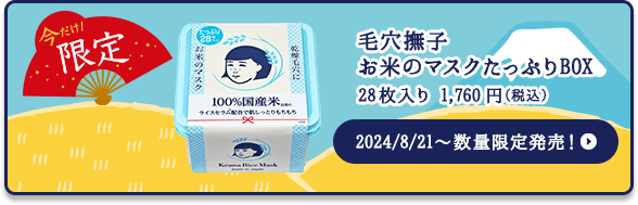 今だけ！限定　2024/8/21〜数量限定発売！毛穴撫子お米のマスクたっぷりBOX 28枚入り1,760円(税込)　8/21〜数量限定発売！