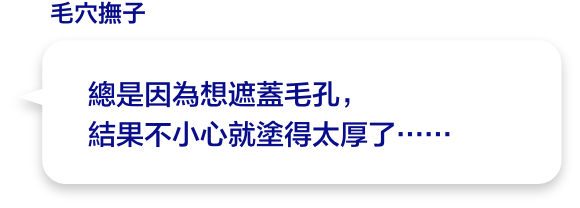 總是因為想遮蓋毛孔，結果不小心就塗得太厚了…