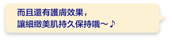 而且還有護膚效果，讓細緻美肌持久保持哦〜♪