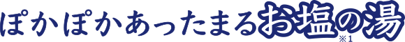 ぽかぽかあったまるお塩の湯