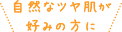 自然なツヤ肌が好みの方に