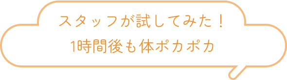 スタッフが試してみた！1時間後も体ポカポカ