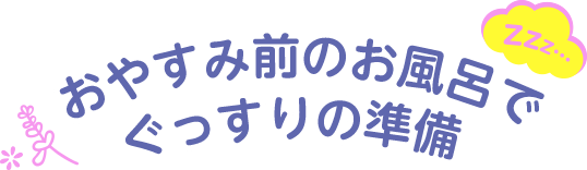 おやすみ前のお風呂でぐっすりの準備