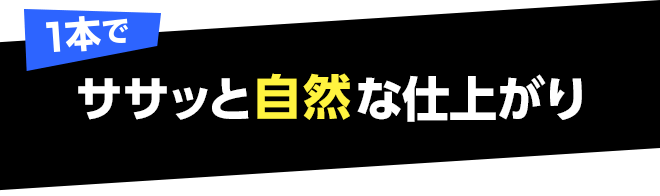 1本で ササッと自然な仕上がり