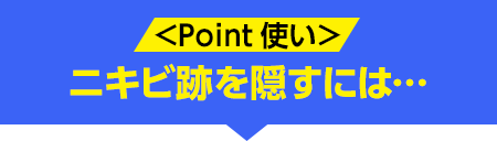 Point使い ニキビ跡を隠すには…